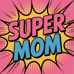 Obraz premium Pop Art Super mom Bold typography for Mother’s Day; Heroic Comic Style Tribute to Mothers, Powerful illustration, poster, background image.