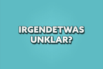 irgendetwas unklar (something unclear) - A turquoise banner illustration with white text.