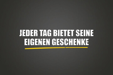 Jeder Tag bietet seine eigenen Geschenke (Each day offers its own gifts) - A blackboard with white text.