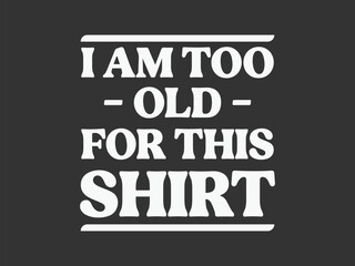 I'm too old for this shirt Funny and sarcastic adult T-shirt design with bold text perfect for humor lovers and edgy merchandise
