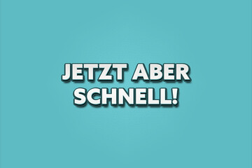 Fototapeta premium Jetzt aber schnell (But now quickly) - A turquoise banner illustration with white text.