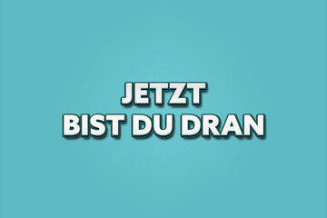 Jetzt bist du dran (Now it's your turn) - A turquoise banner illustration with white text.