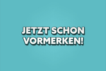 Jetzt schon vormerken (Make a note now) - A turquoise banner illustration with white text.