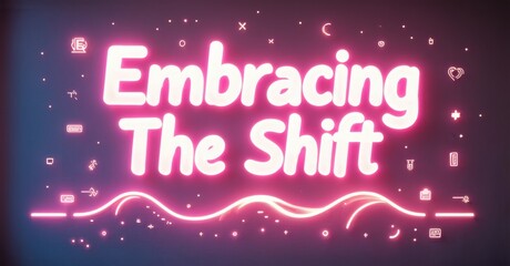 Bright pink neon text reads Embracing The Shift over dark purple background. Small icons float around message. Stars sparkle.