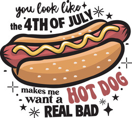 You Look Like the 4th of July Makes Me Want A Hot Dog Real Bad T shirt Design