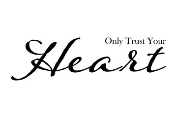 Only Trust Your Heart - text words typography, life and business motivational inspirational concept
