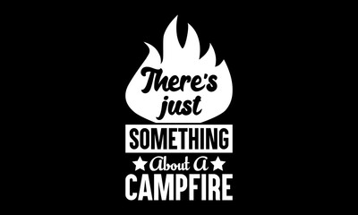 There's just something about a campfire Custom t-shirt Printable Design Cut File for Cricut and Silhouette – Instant Download for DIY