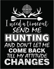 I Need A Timeout Send Me Hunting And Don't Let Me Come Back - printable editable vector art file.