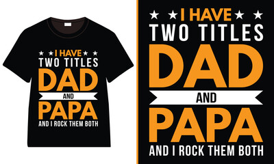 I Have Two Titles Dad And Papa and i rock them both T-Shirt Design, Father’s Day Typography Vector T-Shirt Design, Father's Day Dad Trendy T-Shirt