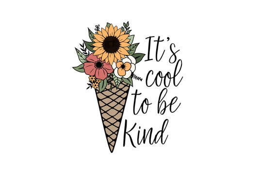 It’s Cool to Be Kind – Ice Cream Cone with Flowers
Kindness Quote Sublimation Design