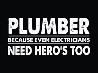Plumber Because Even Electricians Need Hero's Too