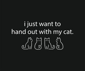 I just want to hand out with my cat, High-quality vector design for cat-themed apparel, great for print-on-demand and cat lover merchandise.