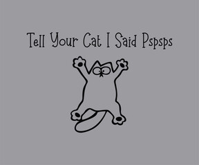 Tell your cat i said pspsps, High-quality vector design for cat-themed apparel, great for print-on-demand and cat lover merchandise.