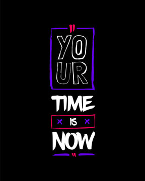 Your time is now modern brush stylish motivational quotes typography slogan. Colorful geometric design illustration vector for print t shirt, poster, sticker, wall art, merchandise, apparels