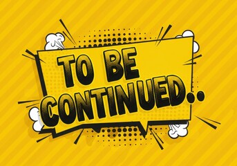 Yellow comic book style to be continued message with halftone and cloud shapes