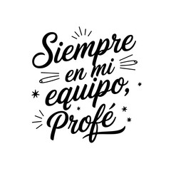 Siempre en mi equipo, profe. Teacher Appreciation. Vector Design Isolated on White Background