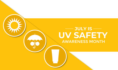 July is UV Safety Awareness Month. UV rays can cause sunburn, skin aging, eye damage, and skin cancer. Ultraviolet safety month illustrated in vector format. Banner poster, flyer and background design