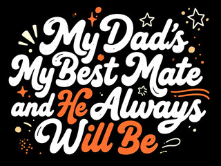 Colorful Father's Day Quote Design – "My Dad's Best Mate and He Always Will Be" Handwritten Typography Art