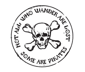 Grunge and monochrome pirate skull stamp. Vintage round badge with 'Not All Who Wander Are Lost, Some Are Pirates' quote for tattoo, t-shirt, vintage design...