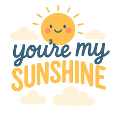 Bright You're My Sunshine Text with Smiling Sun and Clouds in Cute Hand Drawn Style