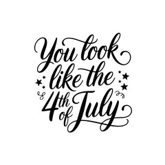 You Look Like The 4th Of July. Vector Design Isolated on White Background