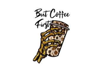 But Coffee First – Funny Skeleton Holding Coffee Cup Sublimation Design