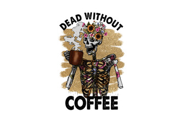 Dead Without Coffee – Skeleton Girl with Mug Sublimation Design