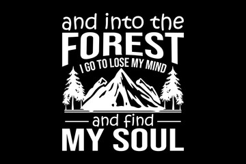 And into the forest I go to lose my mind and find my soul svg camping quotes typography t-shirt design for cricut.