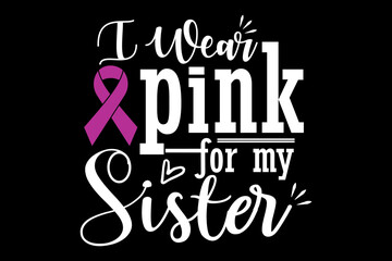 I wear pink for my sister svg cancer quotes typography t-shirt design for cricut.