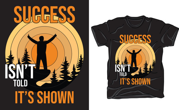 Inspirational t-shirt design with the quote "Success isn’t told, it’s shown", featuring a victory pose, rising sun, and tree. Perfect for motivation, hustle, growth, and self-belief themes.