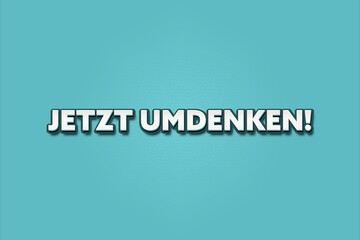 Jetzt umdenken (Now think again) - A turquoise banner illustration with white text.