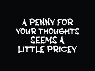 A Penny For Your Thoughts Seems A Little Pricey