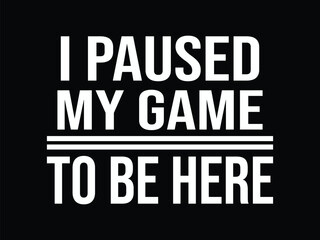 I Paused My Game To Be Here