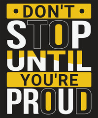 Don't Stop Until You're Proud Motivational typography tshirt design