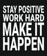 Stay Positive Work Hard Make It Happen Motivational typography tshirt design