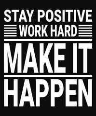 Fototapeta premium Stay Positive Work Hard Make It Happen Motivational typography tshirt design