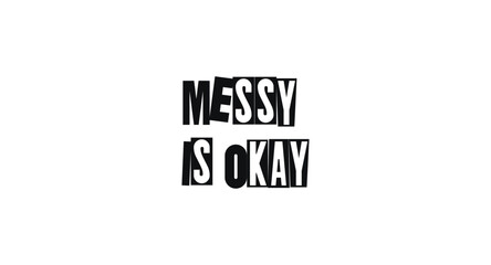 Uplifting Phrase Messy Is Okay In Funky Collage Style Font. Honest Reminder About Self-Acceptance And Progress. Vector Illustration.