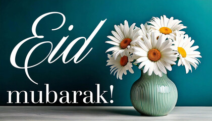Eid Mubarak! Card — Daisies in Aqua Vase on Teal Background, Festive Floral Greeting with Fresh Flower Bouquette with Modern Aesthetic with Message in White Text