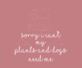 Sorry i can't my plants and dogs need me, High quality gardening T shirt graphic with hand drawn plants and a humorous slogan, great for print on demand and garden merchandise