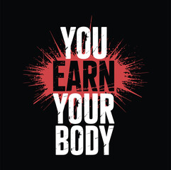 You earn your body, Strong Workout Motivational Quote Typography Poster Concept. Sport Motivation Vector Grunge Distressed Illustration On Urban Background
