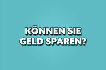 Koennen Sie Geld sparen (Can you save money) - A turquoise banner illustration with white text.