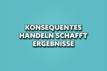 Konsequentes Handeln schafft Ergebnisse (Consistent action creates results) - A turquoise banner illustration with white text.