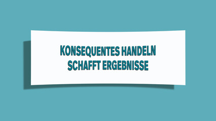 Konsequentes Handeln schafft Ergebnisse (Consistent action creates results) - A card isolated on light green background.