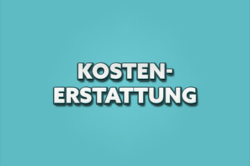 Fototapeta premium Kostenerstattung (Reimbursement of costs) - A turquoise banner illustration with white text.