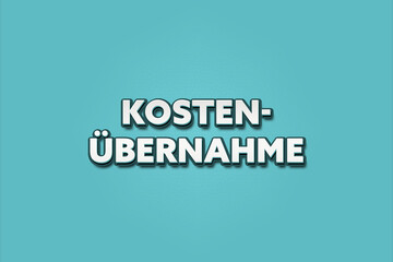 Fototapeta premium Kostenuebernahme (Assumption of costs) - A turquoise banner illustration with white text.