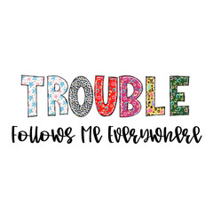 Obraz premium Trouble Follows Me Everywhere - Colorful Design Graphic for Apparel