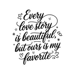 Every love story is beautiful, but ours is my favorite. Vector Design Isolated on White Background