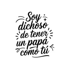 Soy Dichoso De Tener Un Papá Como Tú. Vector Design Isolated on White Background
