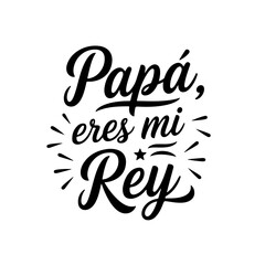 Papá, Eres Mi Rey. Vector Design Isolated on White Background