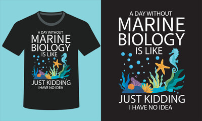A Day Without Marine Biology Is Like Just Kidding I Have No Idea T-Shirt Design with Mockup Template For Print, Poster, Card, Mug, Bag, Invitation And Party.